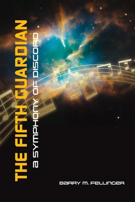 The Fifth Guardian: A Symphony of Discord - Fellinger, Barry M