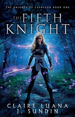 The Fifth Knight: An Arthurian Legend Reverse Harem Romance - Luana, Claire, and Sundin, J
