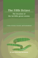 The Fifth Octave: The Invasion of the Fat Little Green Worms a Tale of Terror, Ferocity, and Enchantment