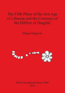 The Fifth Phase of the Iron Age of Liburnia and the Cemetery of the Hillfort of Dragisic