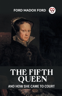 The Fifth Queen And How She Came To Court - Ford, Ford Madox