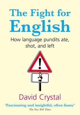 The Fight for English: How Language Pundits Ate, Shot, and Left - Crystal, David