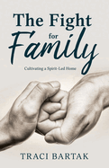 The Fight for Family: Cultivating a Spirit-Led Home