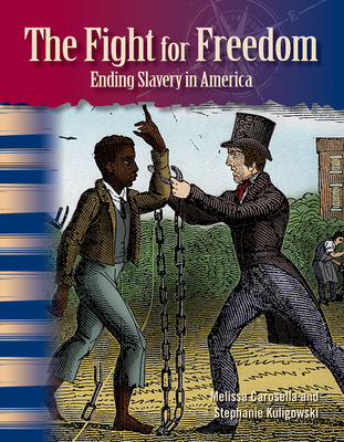 The Fight for Freedom: Ending Slavery in America - Carosella, Melissa, and Kuligowski, Stephanie