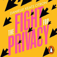 The Fight for Privacy: Protecting Dignity, Identity and Love in the Digital Age