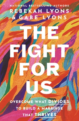 The Fight for Us: Overcome What Divides to Build a Marriage That Thrives - Lyons, Rebekah, and Lyons, Gabe