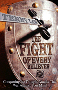 The Fight of Every Believer: Conquering the Thought Attacks That War Against Your Mind - Law, Terry