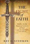 The Fight of Faith: Studies in the Pastoral Letters of Paul: I and II Timothy and Titus