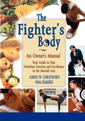 The Fighter's Body: An Owner's Manual: Your Guide to Diet, Nutrition, Exercise and Excellence in the Martial Arts - Christensen, Loren W