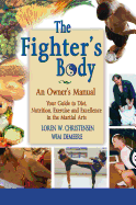 The Fighter's Body: An Owner's Manual: Your Guide to Diet, Nutrition, Exercise and Excellence in the Martial Arts