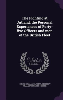 The Fighting at Jutland; the Personal Experiences of Forty-five Officers and men of the British Fleet - Fawcett, Harold William, and Hooper, Geoffrey William Winsmore