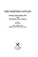 The Fighting Captain: The Story of Frederic Walker and the Battle of the Atlantic - Burn, Alan, and Lewin, Lord (Designer)