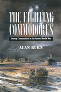 The Fighting Commodores: The Convoy Commanders in the Second World War