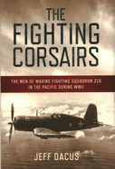 The Fighting Corsairs: The Men of Marine Fighting Squadron 215 in the Pacific During WWII