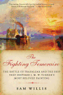 The Fighting Temeraire: The Battle of Trafalgar and the Ship That Inspired J. M. W. Turner's Most Beloved Painting
