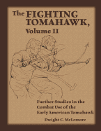 The Fighting Tomahawk, Volume II: Further Studies in the Combat Use of the Early American Tomahawk