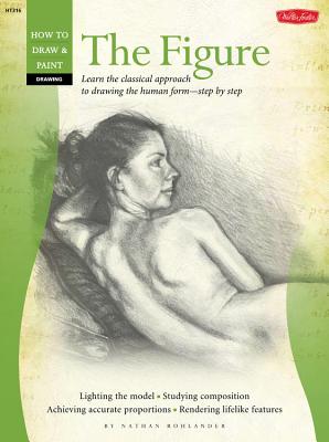 The Figure (Drawing): Learn the Classical Approach to Drawing the Human Form-Step by Step - Rohlander, Nathan