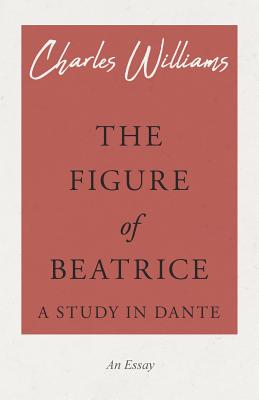 The Figure of Beatrice - A Study in Dante - Williams, Charles