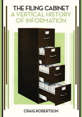 The Filing Cabinet: A Vertical History of Information - Robertson, Craig