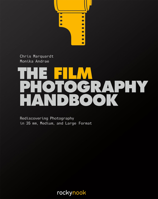 The Film Photography Handbook: Rediscovering Photography in 35mm, Medium, and Large Format - Marquardt, Chris, and Andrae, Monika