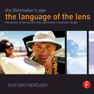 The Filmmaker's Eye: The Language of the Lens: The Power of Lenses and the Expressive Cinematic Image