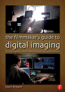 The Filmmaker's Guide to Digital Imaging: For Cinematographers, Digital Imaging Technicians, and Camera Assistants