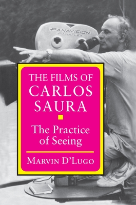 The Films of Carlos Saura: The Practice of Seeing - D'Lugo, Marvin