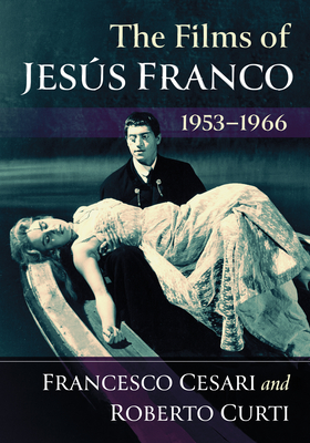 The Films of Jesus Franco, 1953-1966 - Cesari, Francesco, and Curti, Roberto