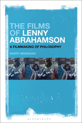 The Films of Lenny Abrahamson: A Filmmaking of Philosophy - Monahan, Barry