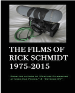 The Films of Rick Schmidt 1975-2015--He wrote "Feature Filmmaking At Used-Car Prices, and "Extreme DV";: DELUXE 1st EDITION-EXPANDED CATALOG w/Links to 20+ FREE MOVIES.