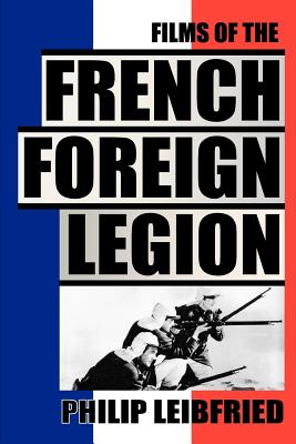 The Films of the French Foreign Legion - Leibfried, Philip