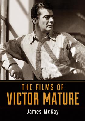 The Films of Victor Mature - McKay, James