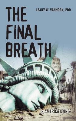 The Final Breath: Is America Dying? - Vanhorn, Leary W, PhD