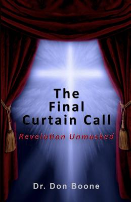 The Final Curtain Call: Revelation Unmasked - Boone, Don