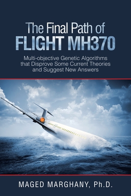 The Final Path of Flight Mh370: Multi-Objective Genetic Algorithms That Disprove Some Current Theories and Suggest New Answers - Marghany, Maged