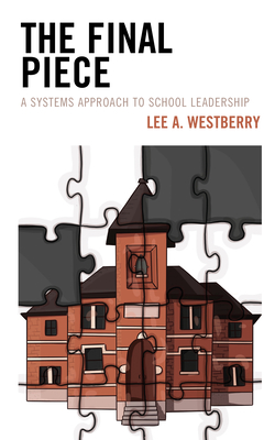 The Final Piece: A Systems Approach to School Leadership - Westberry, Lee A