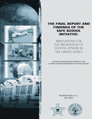 The Final Report and Findings of the Safe School Initiative: Implications for the Prevention of School Attacks in the United States - Department of Education, United States, and Vossekuil, Bryan, and Fein, Robert