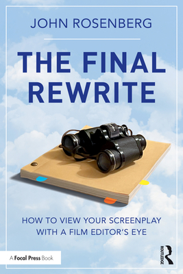 The Final Rewrite: How to View Your Screenplay with a Film Editor's Eye - Rosenberg, John