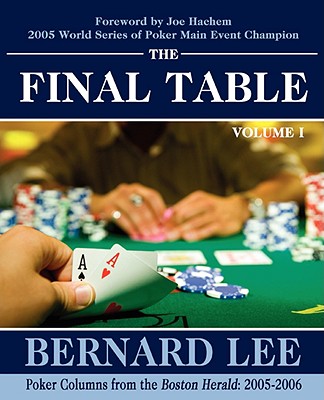 The Final Table Volume I: Poker Columns from the Boston Herald: 2005-2006 - Lee, Bernard