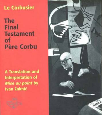 The Final Testament of Pere Corbu: A Translation and Interpretation of Mise Au Point by Ivan Zaknic - Le, and Zaknie, Ivan, and Zaknic, Ivan, Mr. (Editor)