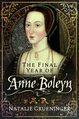 The Final Year of Anne Boleyn - Grueninger, Natalie