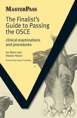 The Finalists Guide to Passing the OSCE: Clinical Examinations and Procedures - Mann, Ian, Dr., and Noyce, Alastair