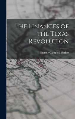 The Finances of the Texas Revolution - Barker, Eugene Campbell