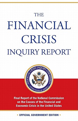 The Financial Crisis Inquiry Report: Final Report of the National Commission on the Causes of the Financial and Economic Crisis in the United States - Financial Crisis Inquiry Commission (Editor)