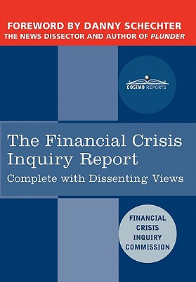 The Financial Crisis Inquiry Report: The Final Report of the National Commission on the Causes of the Financial and Economic Crisis in the United Stat - Financial Crisis Inquiry Commission, and Schechter, Danny (Foreword by)