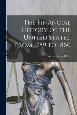 The Financial History of the United States, From 1789 to 1860 - Bolles, Albert Sidney