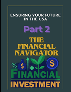 The Financial Navigator Part 2: Guide to Financial Independence in America: Mastering Investments for a Secure Future