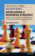 The Financial Times Essential Guide to Developing a Business Strategy: How to Use Strategic Planning to Start Up or Grow Your Business