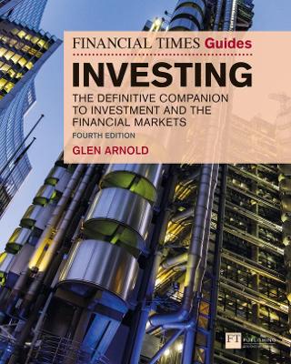 The Financial Times Guide to Investing: The Definitive Companion to Investment and the Financial Markets - Arnold, Glen