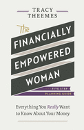 The Financially Empowered Woman: Everything You Really Want to Know about Your Money